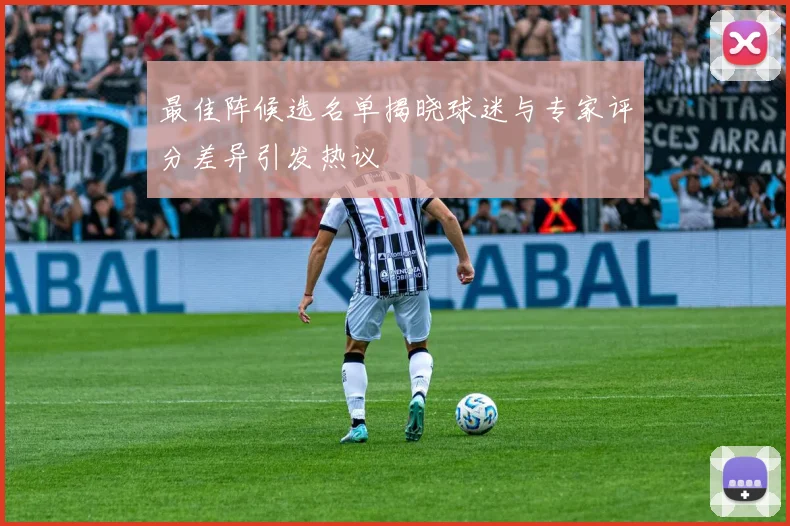 最佳阵候选名单揭晓球迷与专家评分差异引发热议