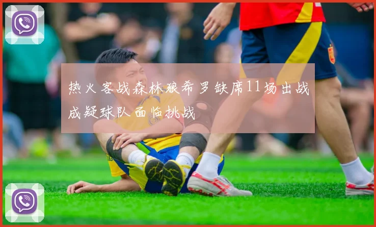 热火客战森林狼希罗缺席11场出战成疑球队面临挑战